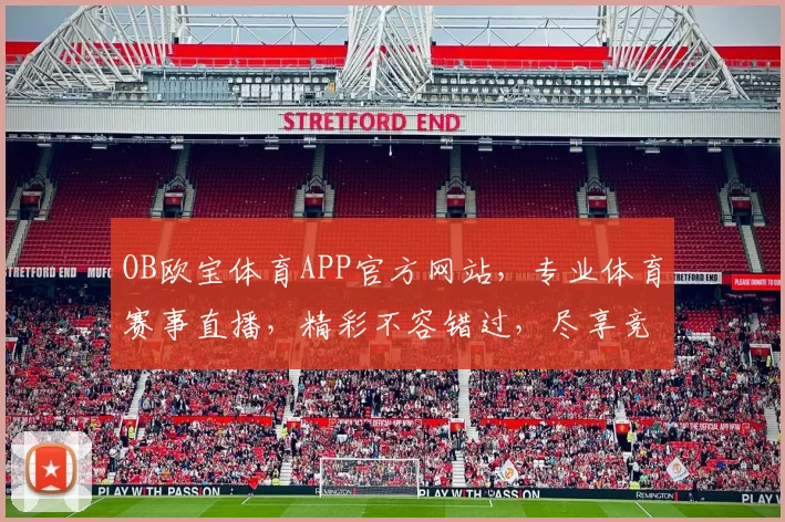 OB欧宝体育APP官方网站，专业体育赛事直播，精彩不容错过，尽享竞技盛宴，快速下载体验
