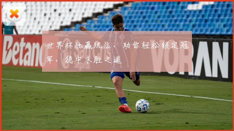 世界杯独赢玩法，助你轻松锁定冠军，稳中求胜之道