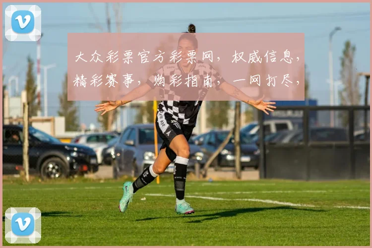 大众彩票官方彩票网，权威信息，精彩赛事，购彩指南，一网打尽，轻松中奖，体验非凡
